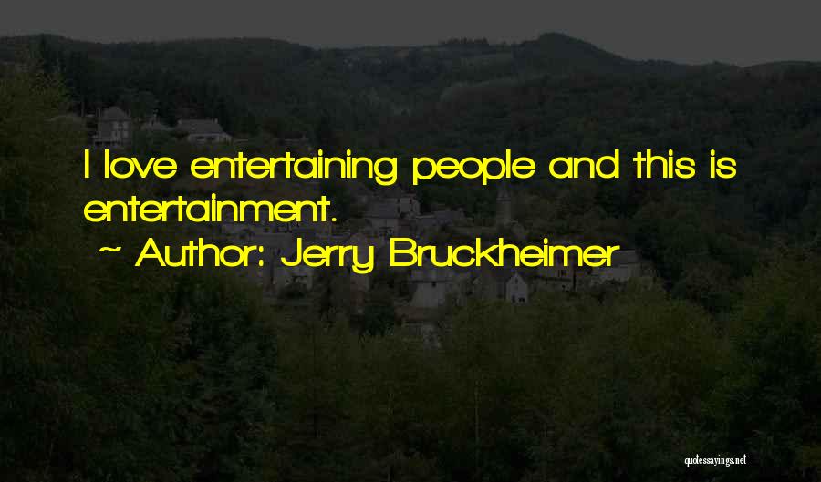 Jerry Bruckheimer Quotes: I Love Entertaining People And This Is Entertainment.