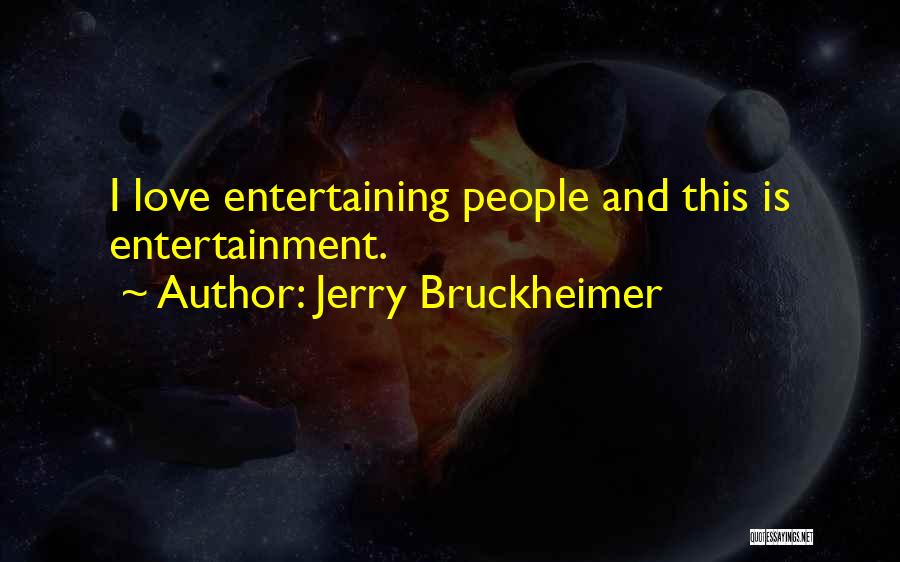 Jerry Bruckheimer Quotes: I Love Entertaining People And This Is Entertainment.