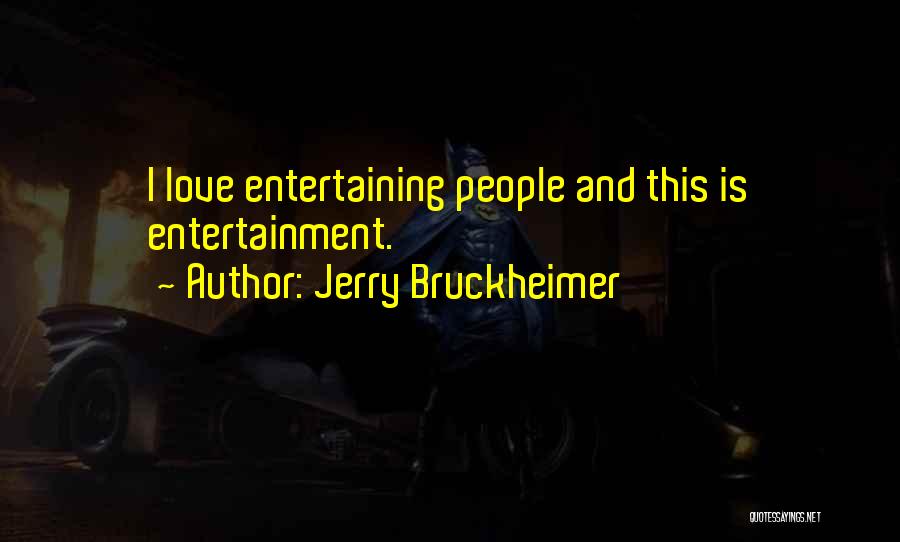 Jerry Bruckheimer Quotes: I Love Entertaining People And This Is Entertainment.