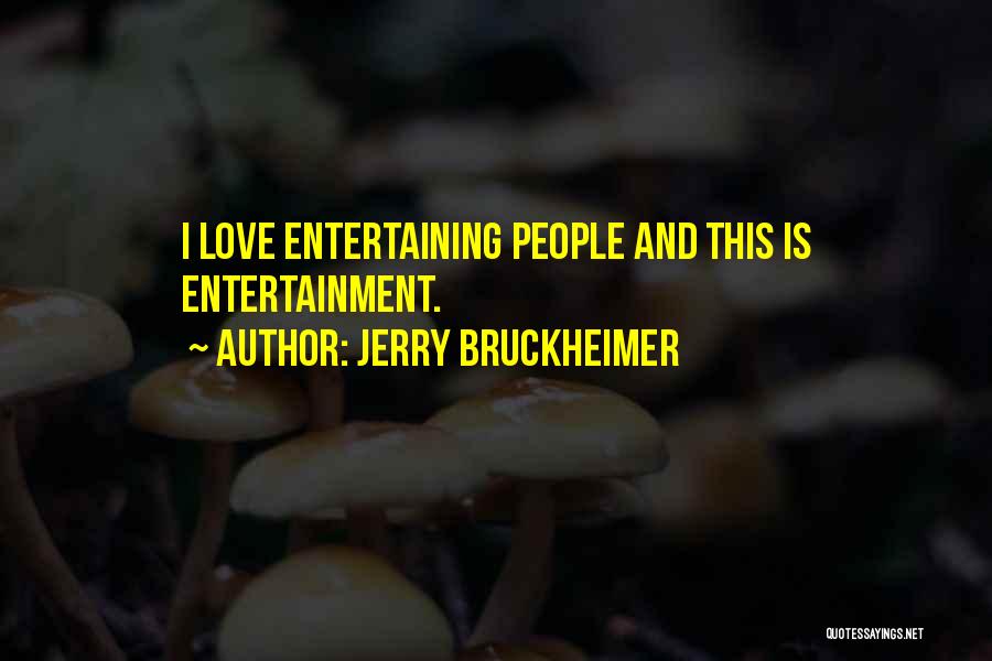 Jerry Bruckheimer Quotes: I Love Entertaining People And This Is Entertainment.