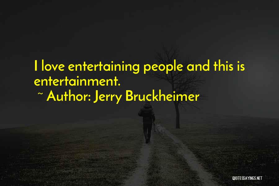 Jerry Bruckheimer Quotes: I Love Entertaining People And This Is Entertainment.