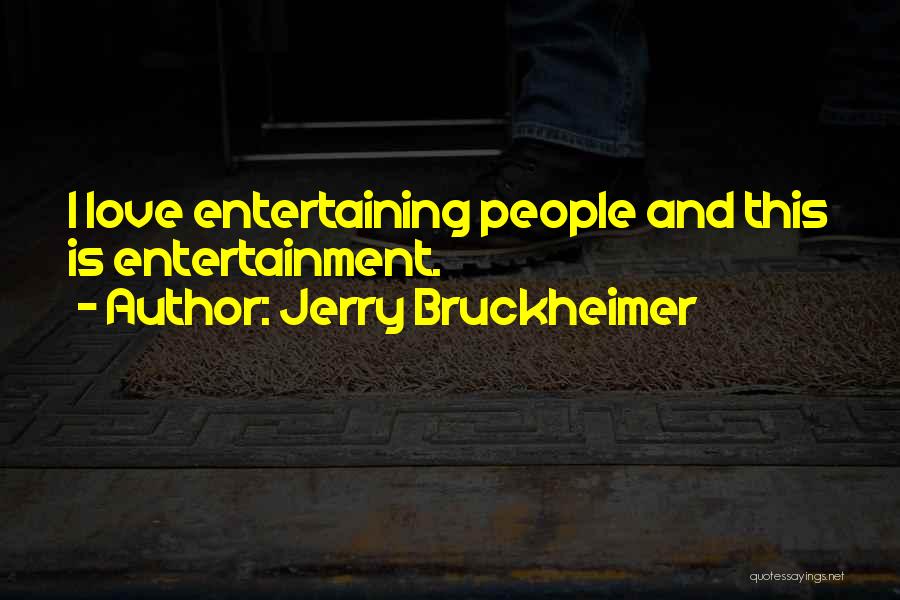 Jerry Bruckheimer Quotes: I Love Entertaining People And This Is Entertainment.