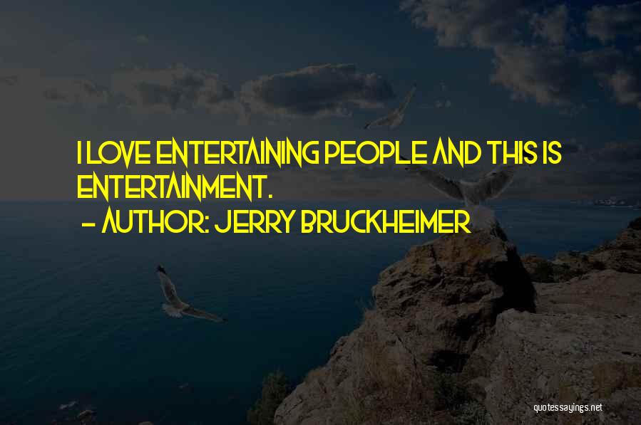 Jerry Bruckheimer Quotes: I Love Entertaining People And This Is Entertainment.