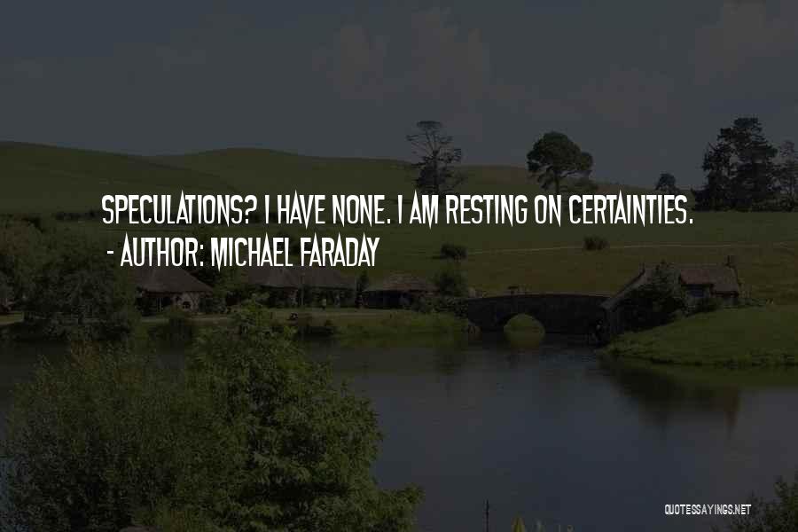 Michael Faraday Quotes: Speculations? I Have None. I Am Resting On Certainties.