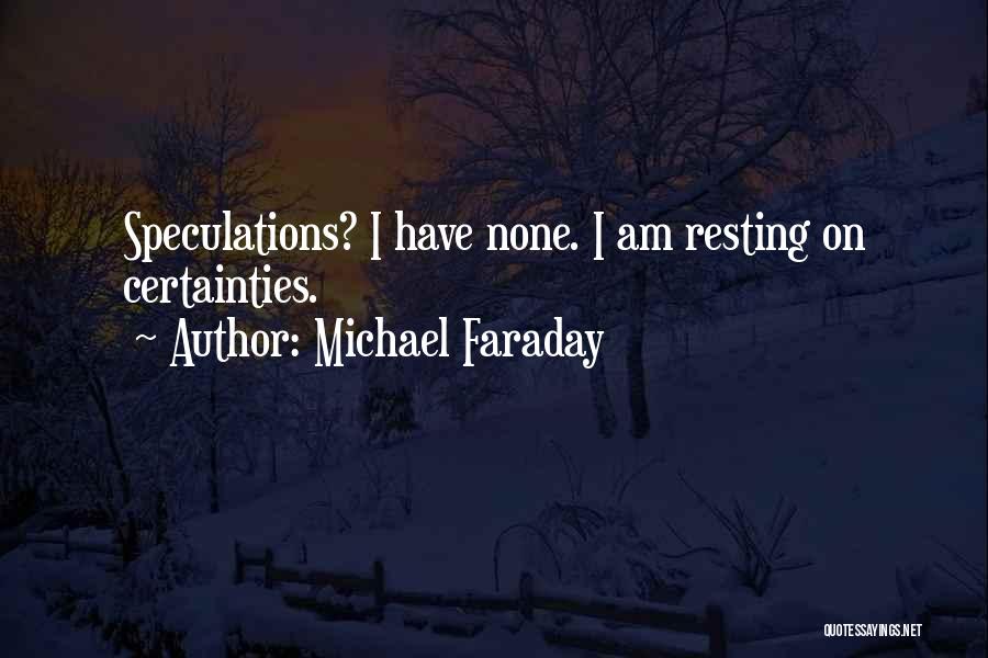 Michael Faraday Quotes: Speculations? I Have None. I Am Resting On Certainties.