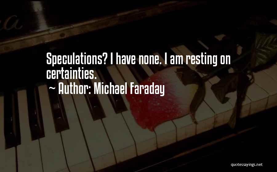 Michael Faraday Quotes: Speculations? I Have None. I Am Resting On Certainties.