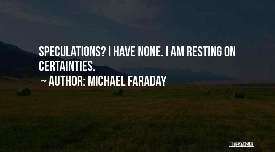 Michael Faraday Quotes: Speculations? I Have None. I Am Resting On Certainties.