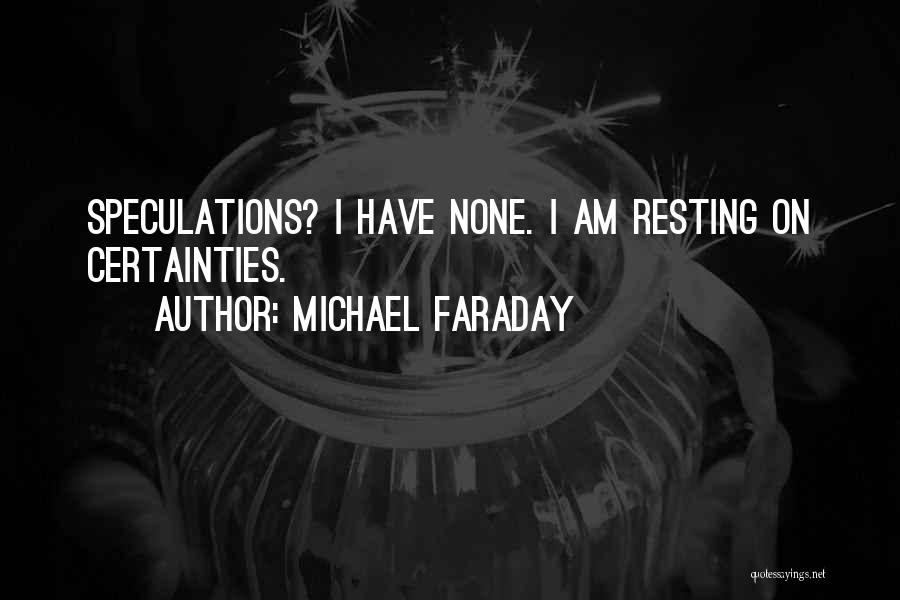 Michael Faraday Quotes: Speculations? I Have None. I Am Resting On Certainties.