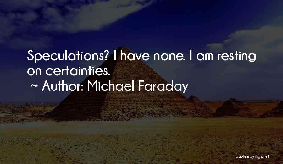 Michael Faraday Quotes: Speculations? I Have None. I Am Resting On Certainties.