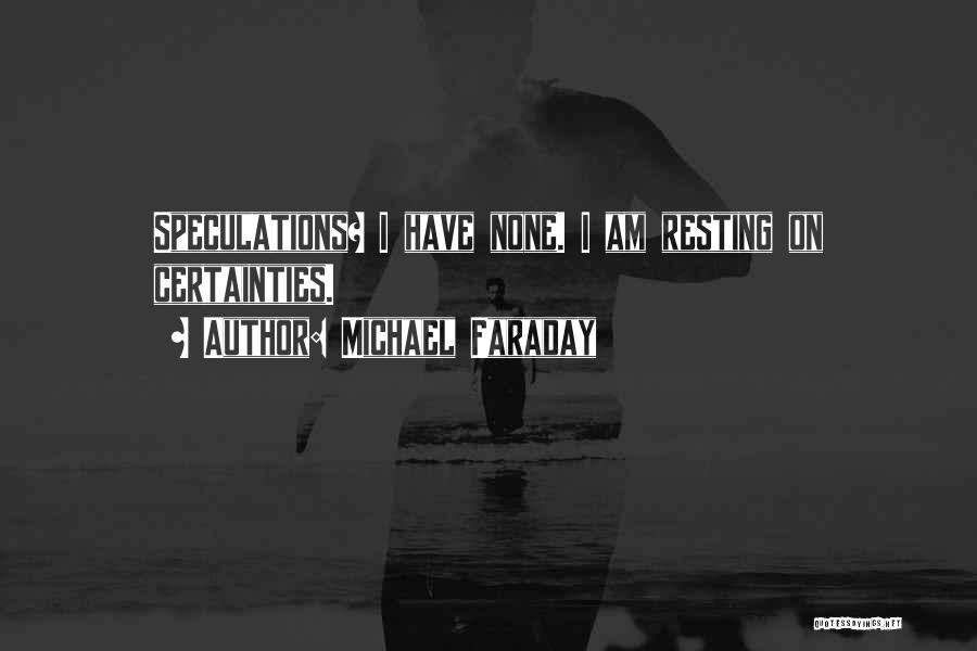 Michael Faraday Quotes: Speculations? I Have None. I Am Resting On Certainties.