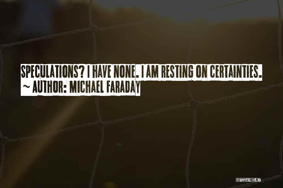 Michael Faraday Quotes: Speculations? I Have None. I Am Resting On Certainties.