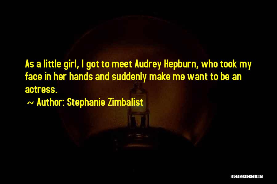 Stephanie Zimbalist Quotes: As A Little Girl, I Got To Meet Audrey Hepburn, Who Took My Face In Her Hands And Suddenly Make