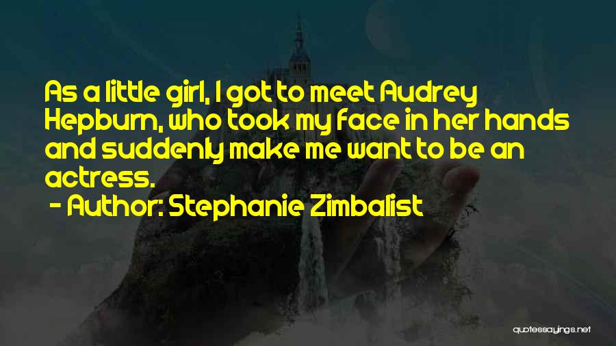 Stephanie Zimbalist Quotes: As A Little Girl, I Got To Meet Audrey Hepburn, Who Took My Face In Her Hands And Suddenly Make