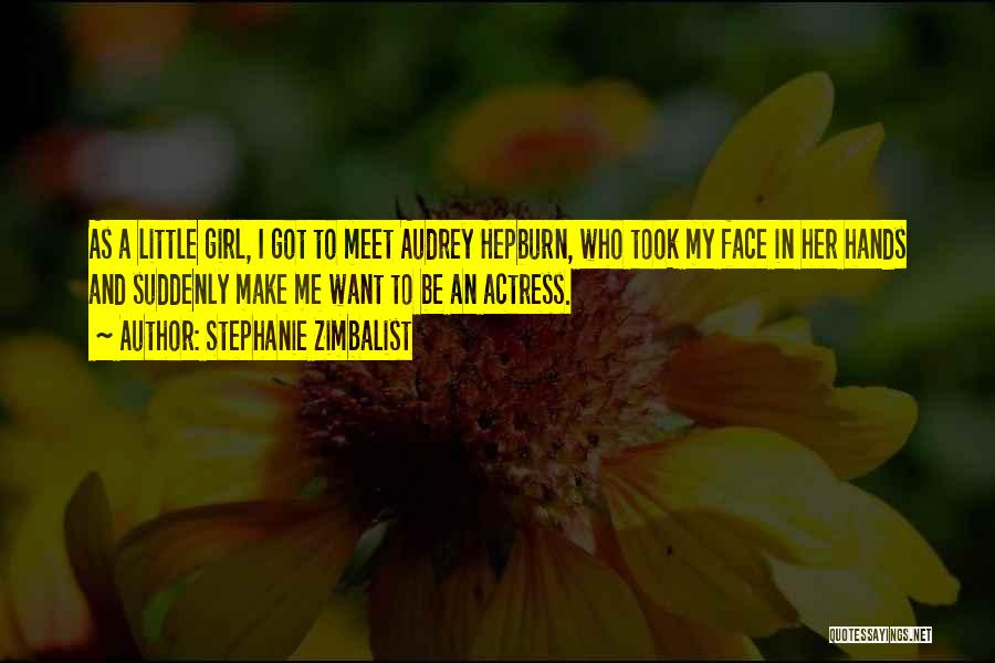 Stephanie Zimbalist Quotes: As A Little Girl, I Got To Meet Audrey Hepburn, Who Took My Face In Her Hands And Suddenly Make