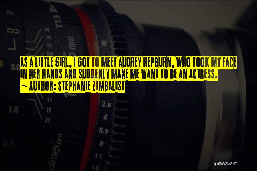 Stephanie Zimbalist Quotes: As A Little Girl, I Got To Meet Audrey Hepburn, Who Took My Face In Her Hands And Suddenly Make