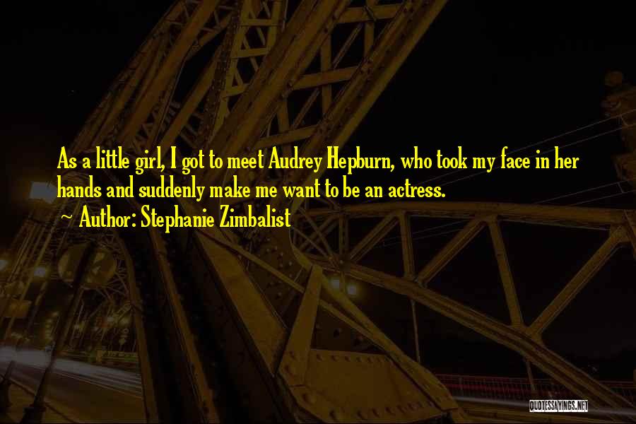 Stephanie Zimbalist Quotes: As A Little Girl, I Got To Meet Audrey Hepburn, Who Took My Face In Her Hands And Suddenly Make