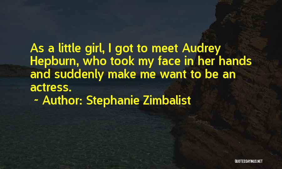 Stephanie Zimbalist Quotes: As A Little Girl, I Got To Meet Audrey Hepburn, Who Took My Face In Her Hands And Suddenly Make