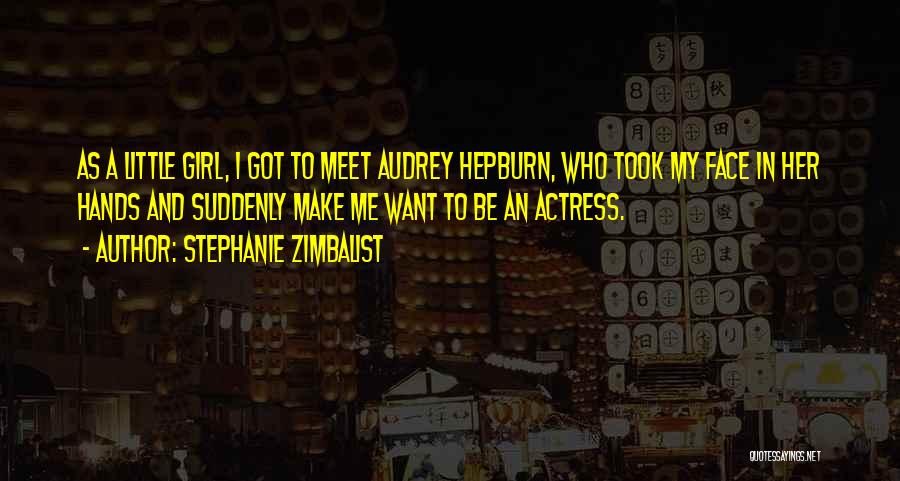 Stephanie Zimbalist Quotes: As A Little Girl, I Got To Meet Audrey Hepburn, Who Took My Face In Her Hands And Suddenly Make