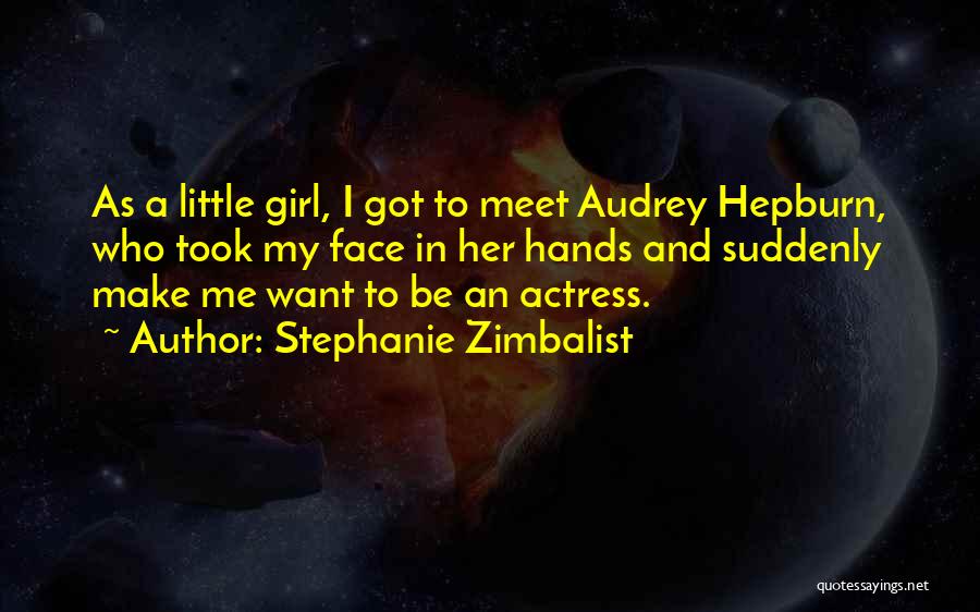 Stephanie Zimbalist Quotes: As A Little Girl, I Got To Meet Audrey Hepburn, Who Took My Face In Her Hands And Suddenly Make