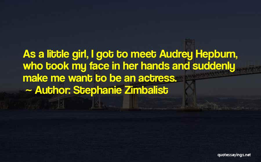 Stephanie Zimbalist Quotes: As A Little Girl, I Got To Meet Audrey Hepburn, Who Took My Face In Her Hands And Suddenly Make