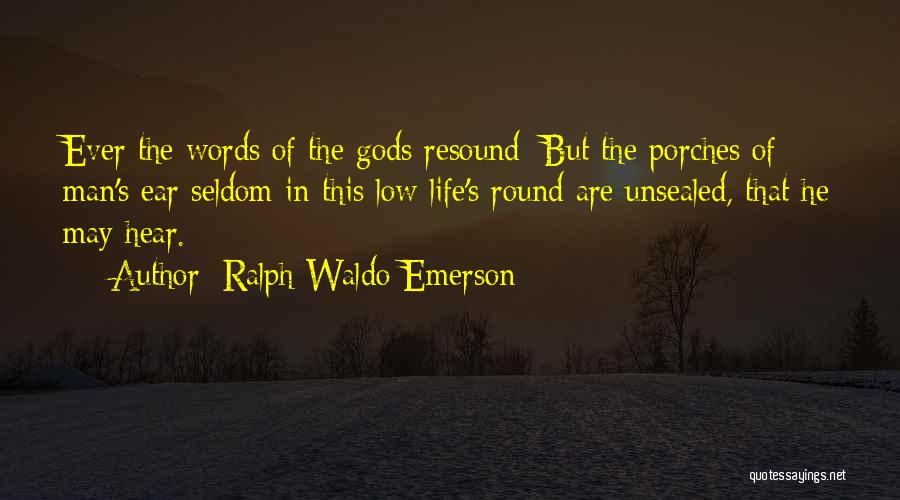 Ralph Waldo Emerson Quotes: Ever The Words Of The Gods Resound; But The Porches Of Man's Ear Seldom In This Low Life's Round Are