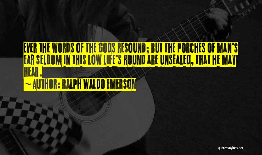 Ralph Waldo Emerson Quotes: Ever The Words Of The Gods Resound; But The Porches Of Man's Ear Seldom In This Low Life's Round Are