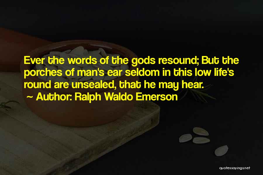 Ralph Waldo Emerson Quotes: Ever The Words Of The Gods Resound; But The Porches Of Man's Ear Seldom In This Low Life's Round Are