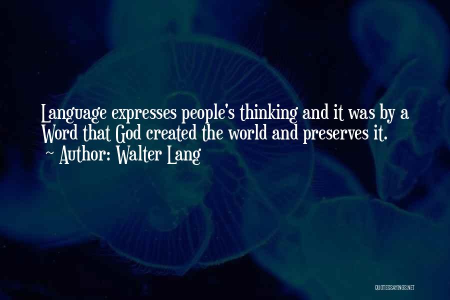 Walter Lang Quotes: Language Expresses People's Thinking And It Was By A Word That God Created The World And Preserves It.