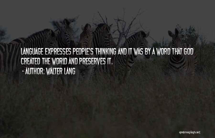 Walter Lang Quotes: Language Expresses People's Thinking And It Was By A Word That God Created The World And Preserves It.