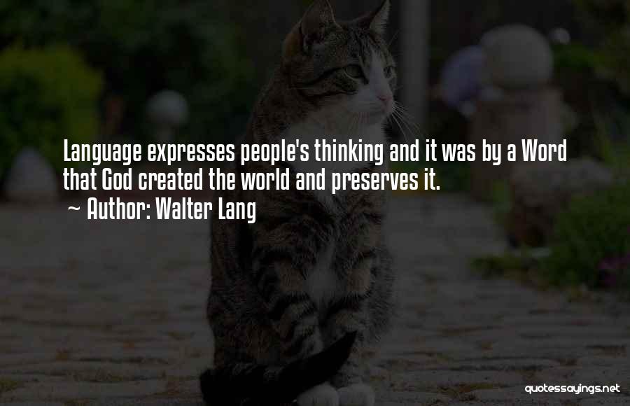 Walter Lang Quotes: Language Expresses People's Thinking And It Was By A Word That God Created The World And Preserves It.