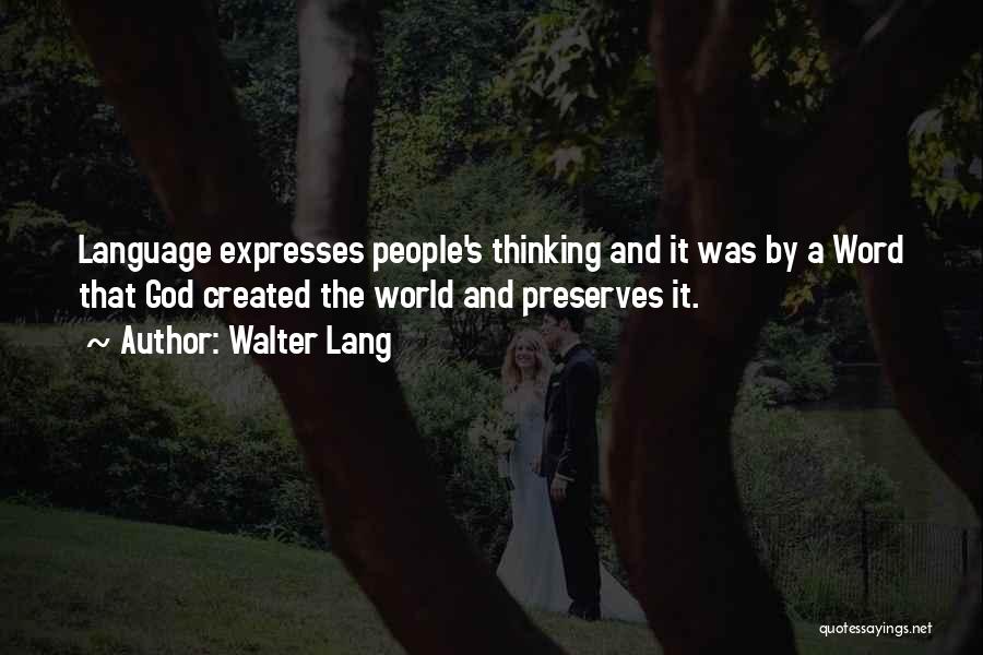 Walter Lang Quotes: Language Expresses People's Thinking And It Was By A Word That God Created The World And Preserves It.