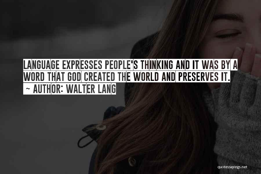 Walter Lang Quotes: Language Expresses People's Thinking And It Was By A Word That God Created The World And Preserves It.