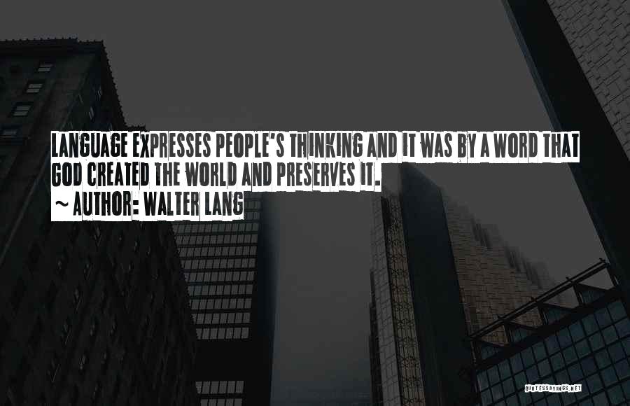 Walter Lang Quotes: Language Expresses People's Thinking And It Was By A Word That God Created The World And Preserves It.