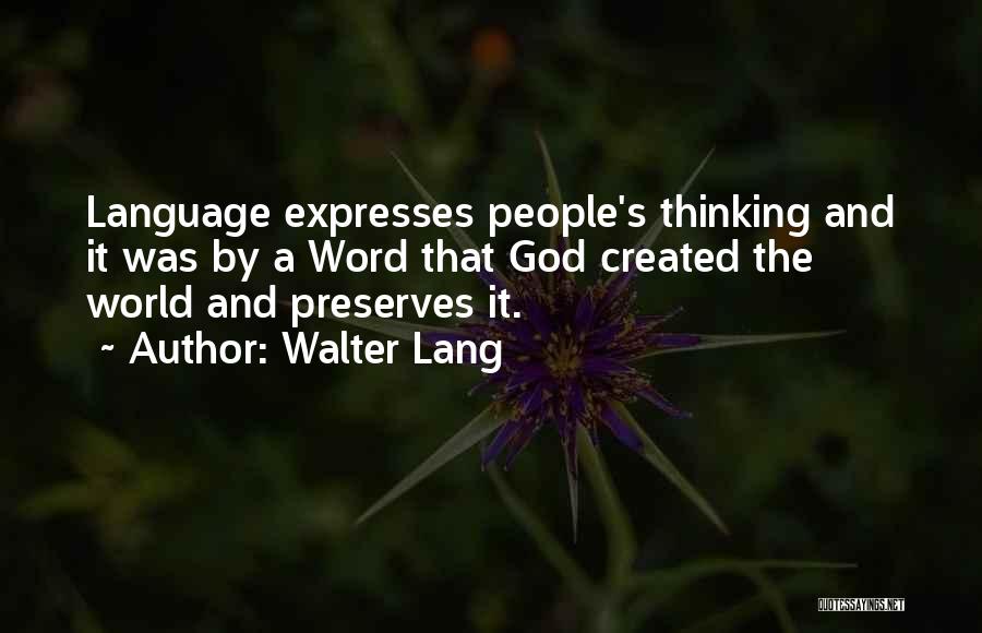 Walter Lang Quotes: Language Expresses People's Thinking And It Was By A Word That God Created The World And Preserves It.