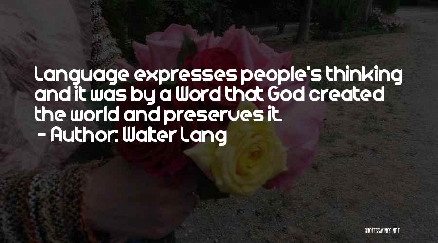 Walter Lang Quotes: Language Expresses People's Thinking And It Was By A Word That God Created The World And Preserves It.