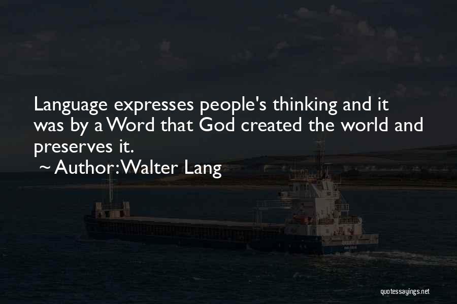 Walter Lang Quotes: Language Expresses People's Thinking And It Was By A Word That God Created The World And Preserves It.