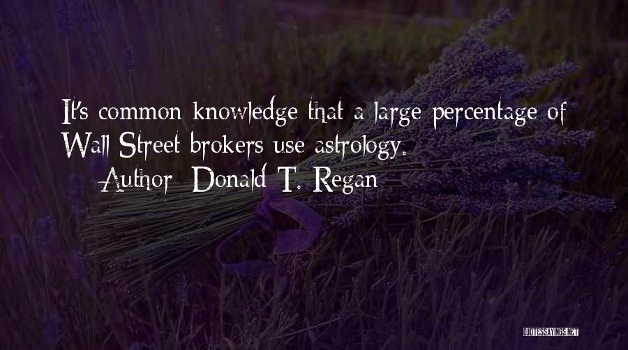 Donald T. Regan Quotes: It's Common Knowledge That A Large Percentage Of Wall Street Brokers Use Astrology.