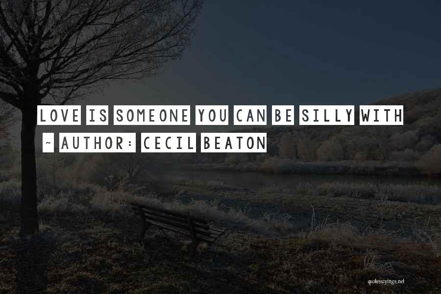 Cecil Beaton Quotes: Love Is Someone You Can Be Silly With
