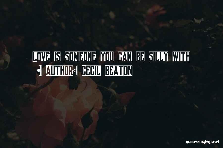 Cecil Beaton Quotes: Love Is Someone You Can Be Silly With