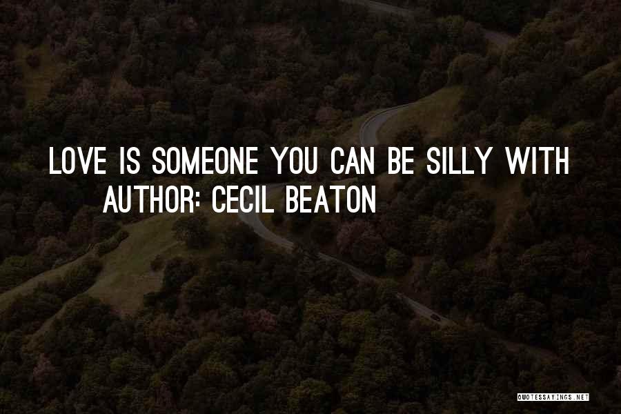 Cecil Beaton Quotes: Love Is Someone You Can Be Silly With