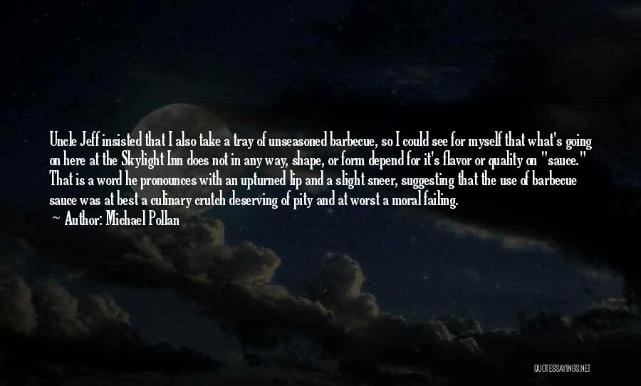 Michael Pollan Quotes: Uncle Jeff Insisted That I Also Take A Tray Of Unseasoned Barbecue, So I Could See For Myself That What's