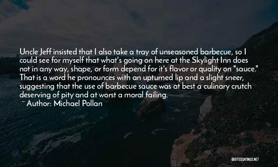 Michael Pollan Quotes: Uncle Jeff Insisted That I Also Take A Tray Of Unseasoned Barbecue, So I Could See For Myself That What's