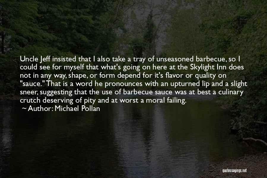 Michael Pollan Quotes: Uncle Jeff Insisted That I Also Take A Tray Of Unseasoned Barbecue, So I Could See For Myself That What's