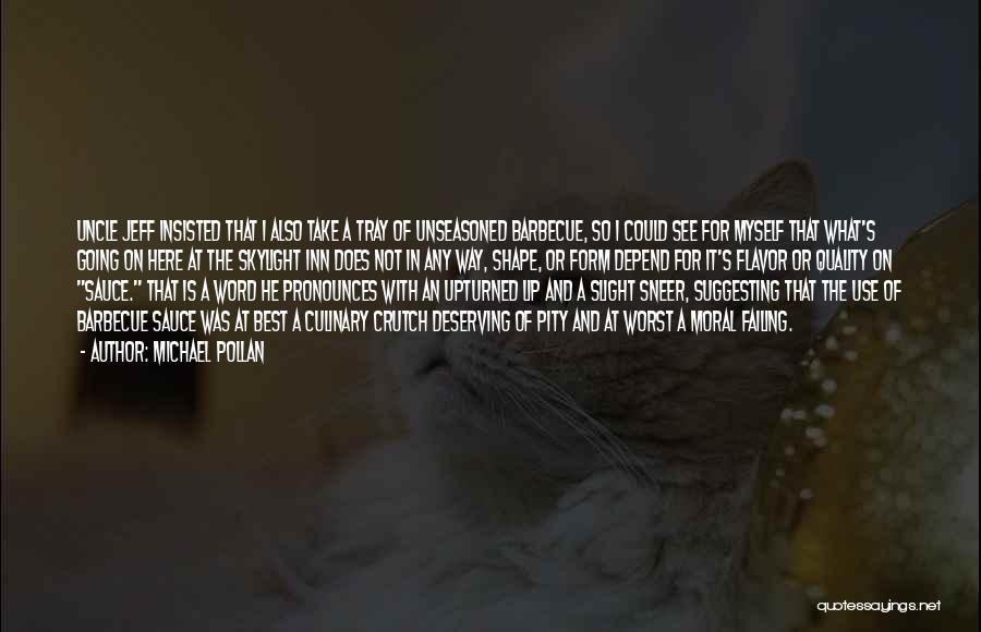 Michael Pollan Quotes: Uncle Jeff Insisted That I Also Take A Tray Of Unseasoned Barbecue, So I Could See For Myself That What's