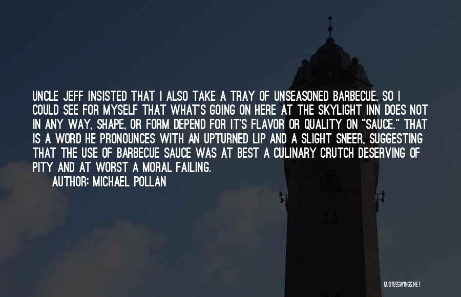 Michael Pollan Quotes: Uncle Jeff Insisted That I Also Take A Tray Of Unseasoned Barbecue, So I Could See For Myself That What's