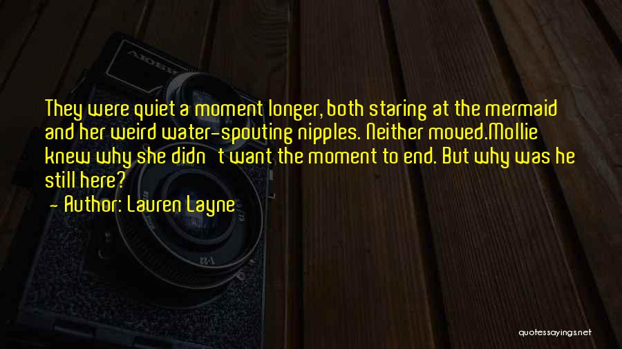 Lauren Layne Quotes: They Were Quiet A Moment Longer, Both Staring At The Mermaid And Her Weird Water-spouting Nipples. Neither Moved.mollie Knew Why
