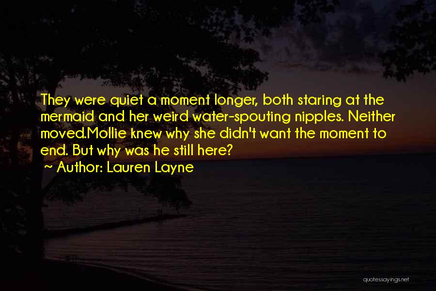 Lauren Layne Quotes: They Were Quiet A Moment Longer, Both Staring At The Mermaid And Her Weird Water-spouting Nipples. Neither Moved.mollie Knew Why