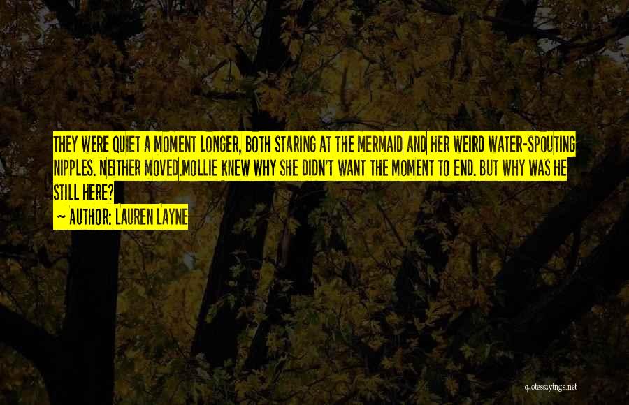 Lauren Layne Quotes: They Were Quiet A Moment Longer, Both Staring At The Mermaid And Her Weird Water-spouting Nipples. Neither Moved.mollie Knew Why