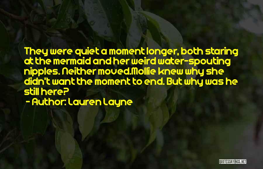 Lauren Layne Quotes: They Were Quiet A Moment Longer, Both Staring At The Mermaid And Her Weird Water-spouting Nipples. Neither Moved.mollie Knew Why