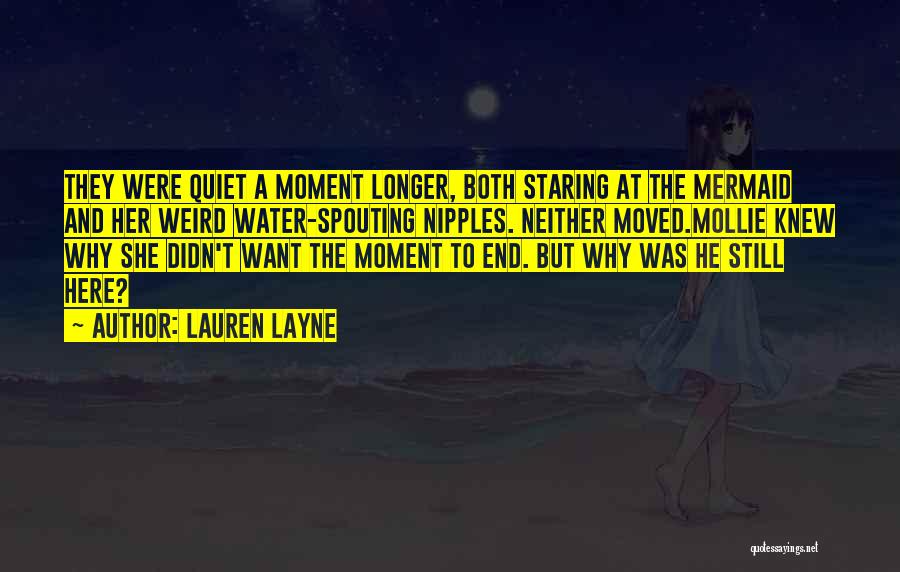 Lauren Layne Quotes: They Were Quiet A Moment Longer, Both Staring At The Mermaid And Her Weird Water-spouting Nipples. Neither Moved.mollie Knew Why